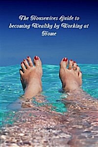 The Housewives Guide to Becoming Wealthy by Working at Home (Paperback)