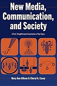 New Media, Communication, and Society: A Fast, Straightforward Examination of Key Topics (Paperback)