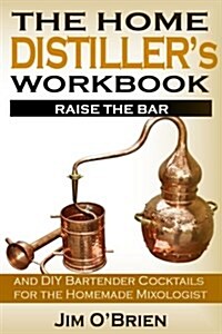 Raise the Bar: The Home Distillers Workbook: And DIY Bartender: Cocktails for the Homemade Mixologist (Paperback)