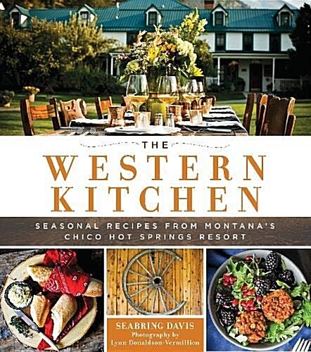 The Western Kitchen: Seasonal Recipes from Montanas Chico Hot Springs Resort (Hardcover, Revised)