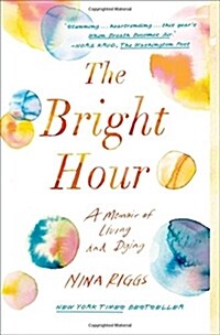 The Bright Hour: A Memoir of Living and Dying (Paperback)