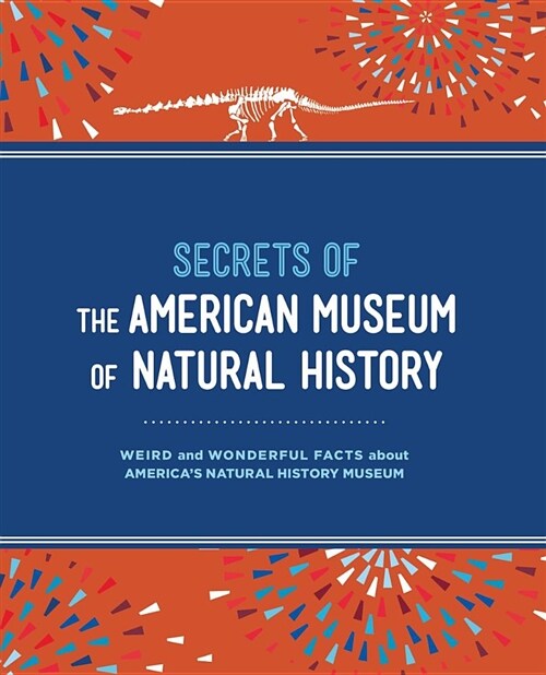 Secrets of the American Museum of Natural History: Weird and Wonderful Facts about Americas Natural History Museum (Hardcover)