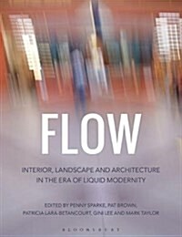 Flow : Interior, Landscape and Architecture in the Era of Liquid Modernity (Hardcover)