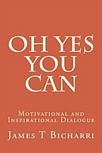 Oh Yes You Can: Motivational and Inspirational Dialogue (Paperback)