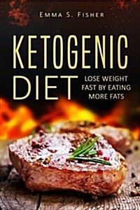 Ketogenic Diet: Lose Weight Fast by Eating More Fats (Paperback)