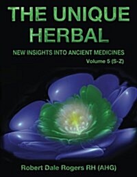 The Unique Herbal - Volume 5 (S-Z): New Insights Into Ancient Medicine (Paperback)