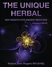 The Unique Herbal - Volume 4 (M-R): New Insights Into Ancient Medicine (Paperback)