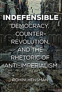 Indefensible: Democracy, Counterrevolution, and the Rhetoric of Anti-Imperialism (Paperback)
