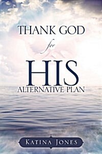 Thank God for His Alternative Plan (Paperback)