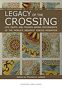 Legacy of the Crossing: Life, Death, and Triumph Among the Descendants of the Worlds Largest Forced Migration (Paperback)