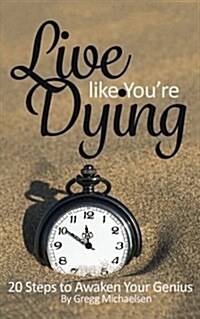 Live Like Youre Dying: 20 Steps to Finding Happiness by Awakening Your Genius (Paperback)