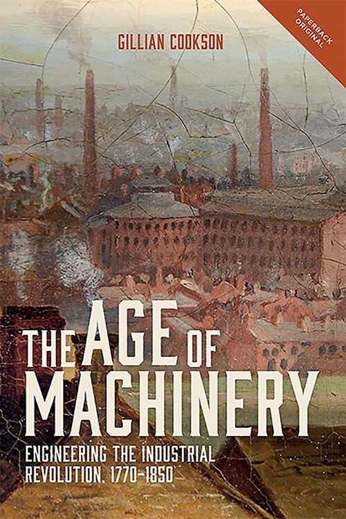 The Age of Machinery : Engineering the Industrial Revolution, 1770-1850 (Paperback)