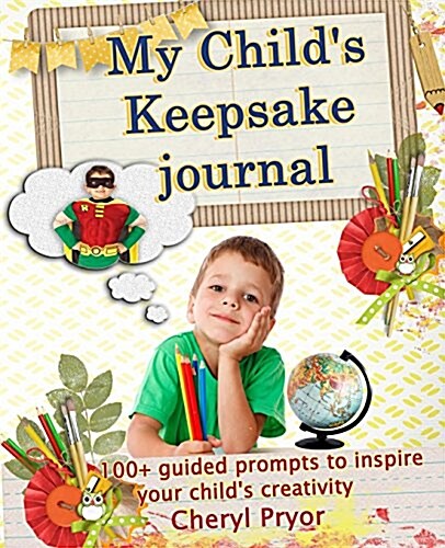 My Childs Keepsake Journal: 100+ Guided Prompts to Inspire Your Childs Creativity (Paperback)