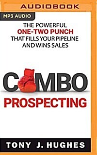Combo Prospecting: The Powerful One-Two Punch That Fills Your Pipeline and Wins Sales (MP3 CD)