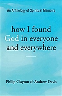 How I Found God in Everyone and Everywhere: An Anthology of Spiritual Memoirs (Paperback)