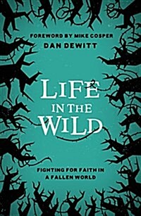 Life in the Wild : Fighting for Faith in a Fallen World (Paperback)