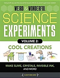 Weird & Wonderful Science Experiments, Volume 2: Cool Creations: Make Slime, Crystals, Invisible Ink, and More! (Library Binding)