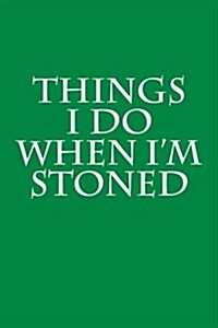Things I Do When Im Stoned: Blank Lined Journal (Paperback)