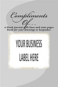 Compliments Of. . .: A Blank Journal with Lines and Some Pages Blank for Your Drawings or Keepsakes. (Paperback)