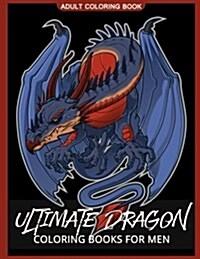 Ultimate Dragon Coloring Books for Men: Coloring Pages for Adults (Paperback)