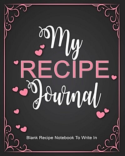 Recipe Journal: Blank Recipe Notebook to Write In: Create Your Own Cookbook with This Big 8 X 10 Blank Recipe Journal (Paperback)