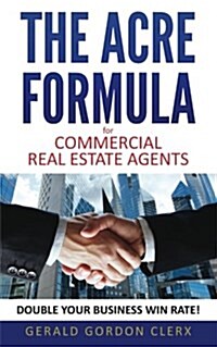The Acre Formula for Commercial Real Estate Brokers: How to Overcome Client Fears, Frustrations and Positional Impasses (Paperback)