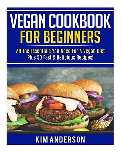 Vegan Cookbook for Beginners: All the Essentials You Need for a Vegan Diet - Plus 50 Fast & Delicious Recipes! (Paperback)