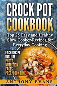 Crock Pot Cookbook Top 25 Easy and Healthy Slow Cooker Recipes for Everyday Co (Paperback)