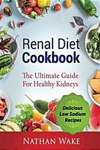Renal Diet Cookbook: The Ultimate Guide for Healthy Kidneys - Delicious Low Sodium Recipes (Paperback)