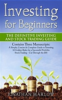 Investing for Beginners: The Definitive Investing and Stock Trading Guide (Contains Three Texts: A Simple, Concise & Complete Guide to Investin (Paperback)