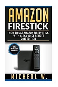 Amazon Firestick: How to Use Amazon Firestick with Alexa Remote 2017 Edition (Paperback)