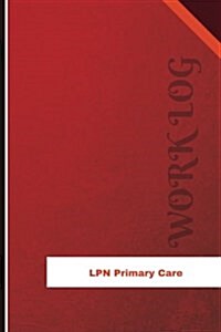 LPN Primary Care Work Log: Work Journal, Work Diary, Log - 126 Pages, 6 X 9 Inches (Paperback)