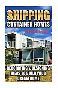 Shipping Container Homes: Decorating & Designing Ideas to Build Your Dream Home (Paperback)