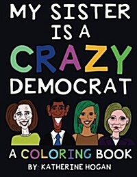 My Sister Is a Crazy Democrat - A Coloring Book (Paperback)