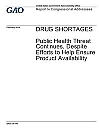 Drug Shortages, Public Health Threat Continues, Despite Efforts to Help Ensure Product Availability: Report to Congressional Addressees. (Paperback)