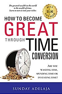 How to Become Great Through Time Conversion (Paperback)