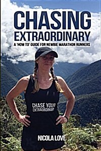 Chasing Extraordinary: A How To Guide for Newbie Marathon Runners (Paperback)