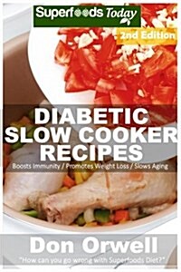 Diabetic Slow Cooker Recipes: Over 200+ Low Carb Diabetic Recipes, Dump Dinners Recipes, Quick & Easy Cooking Recipes, Antioxidants & Phytochemicals (Paperback)