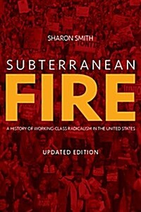 Subterranean Fire: A History of Working-Class Radicalism in the United States (Paperback, Updated)