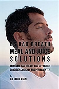 86 Bad Breath Meal and Juice Solutions: Eliminate Bad Breath and Dry Mouth Conditions Quickly and Permanently (Paperback)