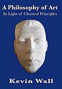 A Philosophy of Art: In Light of Classical Principles (Hardcover)