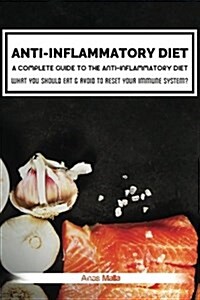 Anti-Inflammatory Diet: A Complete Guide to the Anti-Inflammatory Diet, How to Reduce Inflammation?: What You Should Eat & Avoid to Reset Your (Paperback)