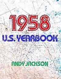 The 1958 U.S. Yearbook: Interesting Facts from 1958 Including News, Sport, Music, Films, Celebrity Births, Cost of Living - Excellent Birthday (Paperback)