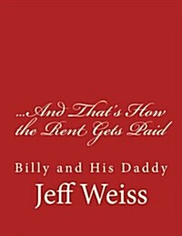 ...and Thats How the Rent Gets Paid: Billy and His Daddy (Paperback)