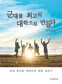 군대를 최고의 대학으로 만들다 : 군대 독서로 대한민국 청춘 살리기