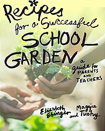 Recipes for a Successful School Garden: A Guide for Parents and Teachers (Paperback)