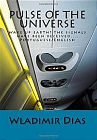 Pulse of the Universe: Wake Up Earth! the Signals Have Been Received... (Paperback)