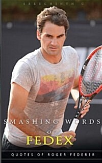 Smashing Words of Fedex: 100+ Quotes of Roger Federer (Paperback)