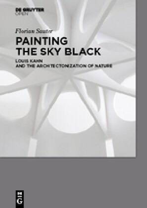 Painting the Sky Black: Louis Kahn and the Architectonization of Nature (Hardcover)