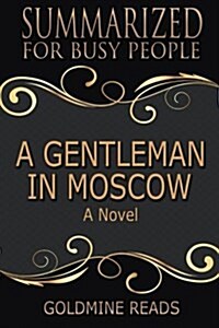 Summary: A Gentleman in Moscow - Summarized for Busy People: A Novel: Based on the Book by Amor Towles (Paperback)
